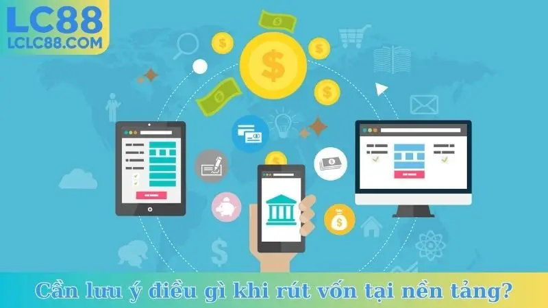 Cần lưu ý điều gì khi rút vốn tại nền tảng?