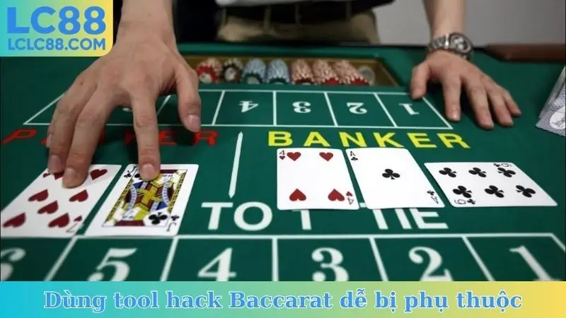 Dùng tool hack Baccarat dễ bị phụ thuộc