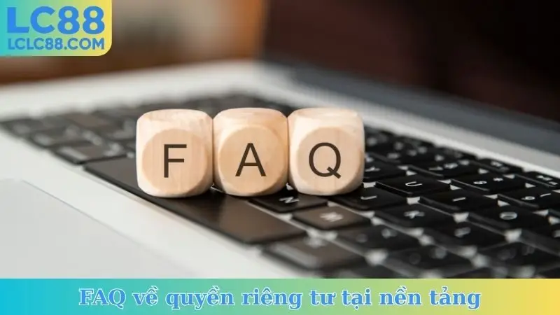 FAQ về quyền riêng tư tại nền tảng